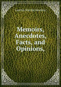 Memoirs, Anecdotes, Facts, and Opinions,