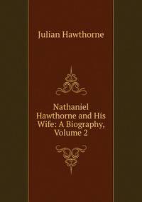 Nathaniel Hawthorne and His Wife: A Biography, Volume 2