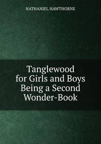 Tanglewood for Girls and Boys Being a Second Wonder-Book