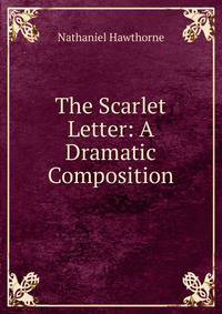 The Scarlet Letter: A Dramatic Composition