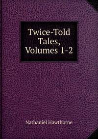 Twice-Told Tales, Volumes 1-2