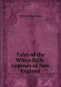 Tales of the White Hills: Legends of New England.