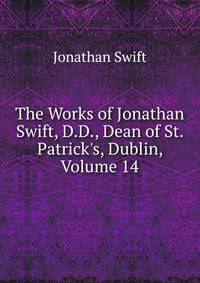 The Works of Jonathan Swift, D.D., Dean of St. Patrick's, Dublin, Volume 14