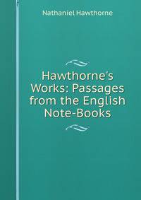 Hawthorne's Works: Passages from the English Note-Books