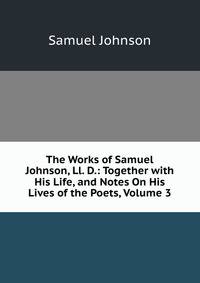 The Works of Samuel Johnson, Ll. D.: Together with His Life, and Notes On His Lives of the Poets, Volume 3