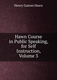 Hawn Course in Public Speaking, for Self Instruction, Volume 3