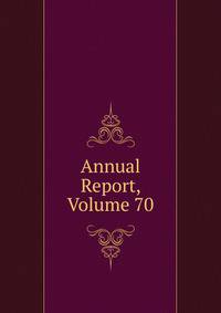 Annual Report, Volume 70