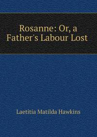 Rosanne: Or, a Father's Labour Lost .