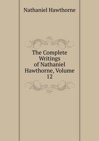 The Complete Writings of Nathaniel Hawthorne, Volume 12