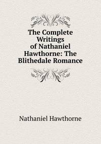 The Complete Writings of Nathaniel Hawthorne: The Blithedale Romance