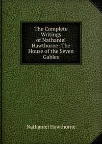 The Complete Writings of Nathaniel Hawthorne: The House of the Seven Gables