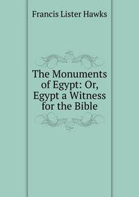 The Monuments of Egypt: Or, Egypt a Witness for the Bible.