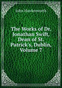 The Works of Dr. Jonathan Swift, Dean of St. Patrick's, Dublin, Volume 7