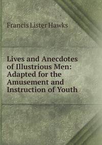 Lives and Anecdotes of Illustrious Men: Adapted for the Amusement and Instruction of Youth.