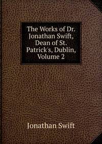 The Works of Dr. Jonathan Swift, Dean of St. Patrick's, Dublin, Volume 2