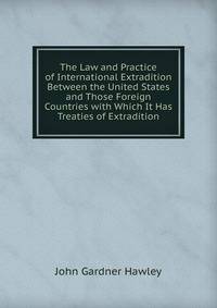 The Law and Practice of International Extradition Between the United States and Those Foreign Countries with Which It Has Treaties of Extradition