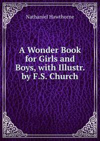 A Wonder Book for Girls and Boys, with Illustr. by F.S. Church