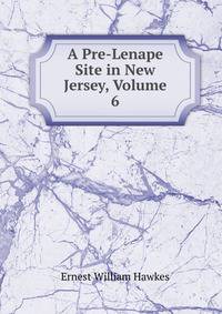 A Pre-Lenape Site in New Jersey, Volume 6