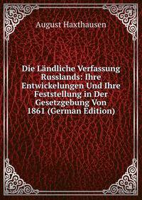 Die Landliche Verfassung Russlands: Ihre Entwickelungen Und Ihre Feststellung in Der Gesetzgebung Von 1861 (German Edition)
