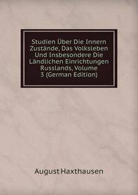 Studien Uber Die Innern Zustande, Das Volksleben Und Insbesondere Die Landlichen Einrichtungen Russlands, Volume 3 (German Edition)