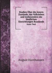 Studien Uber Die Innern Zustande, Das Volksleben Und Insbesondere Die Landlichen Einrichtungen Russlands (German Edition)