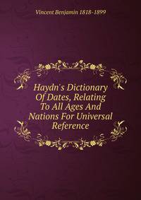 Haydn's Dictionary Of Dates, Relating To All Ages And Nations For Universal Reference
