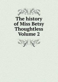 The history of Miss Betsy Thoughtless Volume 2