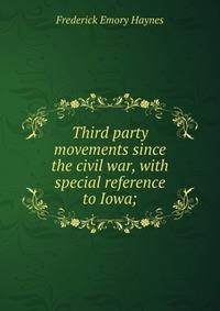 Third party movements since the civil war, with special reference to Iowa;