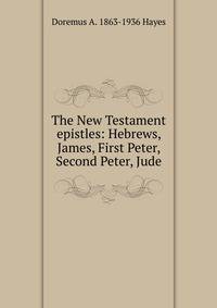 The New Testament epistles: Hebrews, James, First Peter, Second Peter, Jude