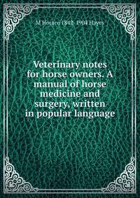 Veterinary notes for horse owners. A manual of horse medicine and surgery, written in popular language