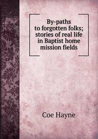 By-paths to forgotten folks; stories of real life in Baptist home mission fields