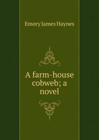 A farm-house cobweb; a novel