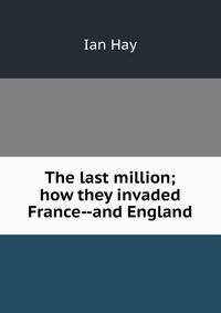 The last million; how they invaded France--and England