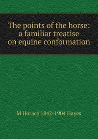 The points of the horse: a familiar treatise on equine conformation