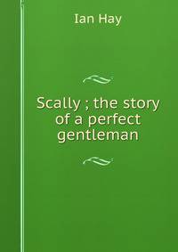 Scally ; the story of a perfect gentleman