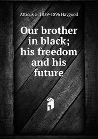 Our brother in black; his freedom and his future