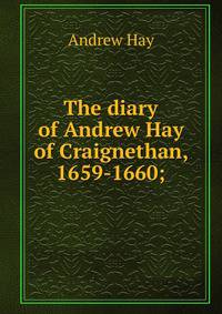 The diary of Andrew Hay of Craignethan, 1659-1660;