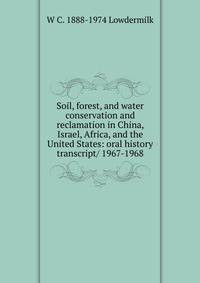 Soil, forest, and water conservation and reclamation in China, Israel, Africa, and the United States: oral history transcript/ 1967-1968