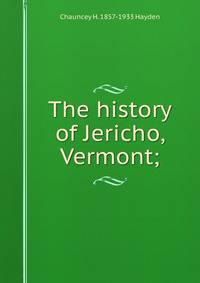 The history of Jericho, Vermont;