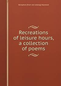 Recreations of leisure hours, a collection of poems
