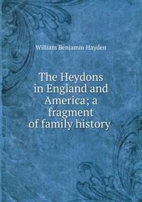 The Heydons in England and America; a fragment of family history .