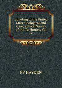 Bulleting of the United State Geological and Geographical Survey of the Territories. Vol Iv.