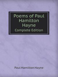 Poems of Paul Hamilton Hayne. Complete Edition