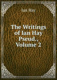 The Writings of Ian Hay Pseud., Volume 2