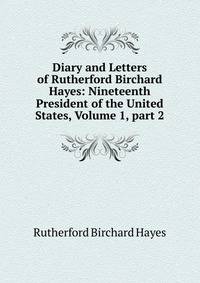 Diary and Letters of Rutherford Birchard Hayes: Nineteenth President of the United States, Volume 1, part 2