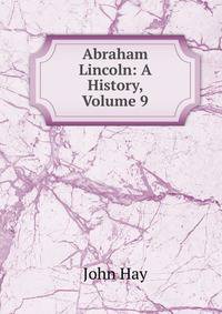 Abraham Lincoln: A History, Volume 9