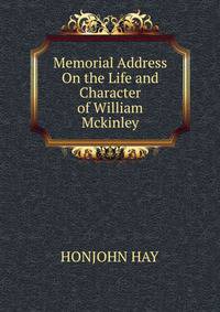 Memorial Address On the Life and Character of William Mckinley