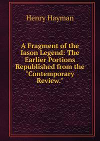 A Fragment of the Iason Legend: The Earlier Portions Republished from the "Contemporary Review."