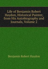 Life of Benjamin Robert Haydon, Historical Painter, from His Autobiography and Journals, Volume 2