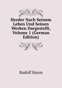 Herder Nach Seinem Leben Und Seinen Werken Dargestellt, Volume 1 (German Edition)